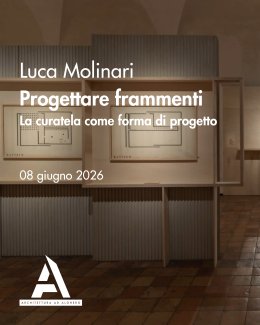 Locandina evento: Progettare frammenti. La curatela come forma di progetto. Immagine di Luca Molinari